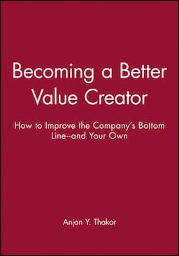 Becoming a Better Value Creator: How to Improve the Company's Bottom Line--and Your Own