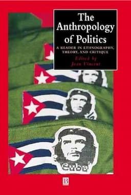 The Anthropology of Politics: A Reader in Ethnography, Theory, and Critique