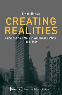 Creating Realities: Business as a Motif in American Fiction, 1865-1929