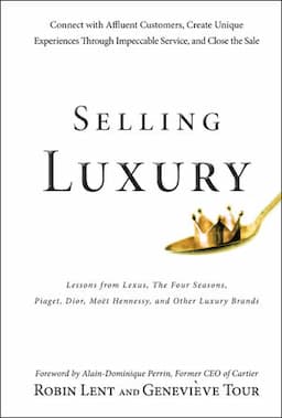 Selling Luxury: Connect with Affluent Customers, Create Unique Experiences Through Impeccable Service, and Close the Sale