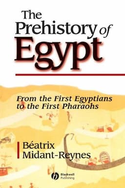 The Prehistory of Egypt: From the First Egyptians to the First Pharaohs