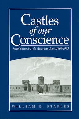 Castles of our Conscience: Social Control and the American State 1800 - 1985