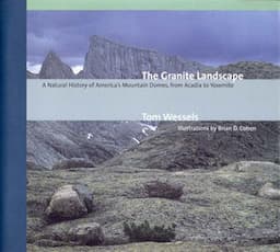 The Granite Landscape: A Natural History of America's Mountain Domes, from Acadia to Yosemite