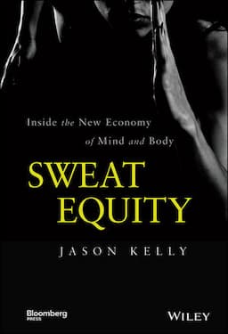 Sweat Equity: Inside the New Economy of Mind and Body