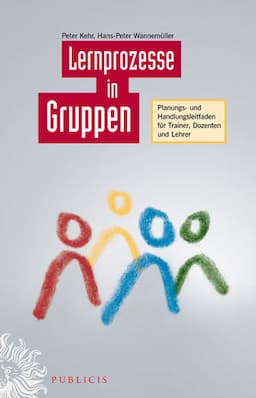 Lernprozesse in Gruppen: Planungs- und Handlungsleitfaden f&uuml;r Trainer, Dozenten und Lehrer