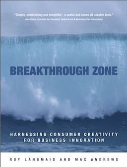 Breakthrough Zone : Harnessing Consumer Creativity for Business Innovation