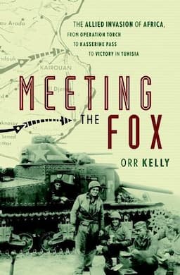 Meeting the Fox: The Allied Invasion of Africa, from Operation Torch to Kasserine Pass to Victory in Tunisia