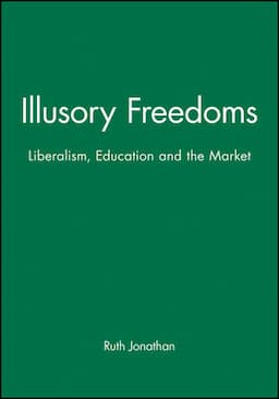 Illusory Freedoms: Liberalism, Education and the Market