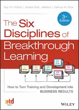 The Six Disciplines of Breakthrough Learning: How to Turn Training and Development into Business Results, 3rd Edition