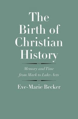 The Birth of Christian History: Memory and Time from Mark to Luke-Acts