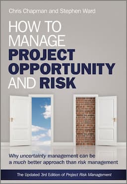 How to Manage Project Opportunity and Risk: Why Uncertainty Management can be a Much Better Approach than Risk Management, 3rd Edition