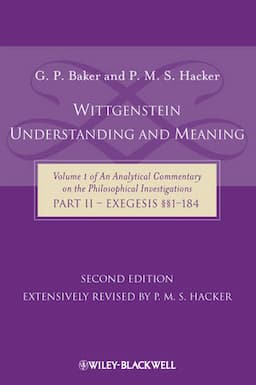 Wittgenstein: Understanding and Meaning: Volume 1 of an Analytical Commentary on the Philosophical Investigations, Part II: Exegesis &sect;&sect;1-184, 2nd Edition