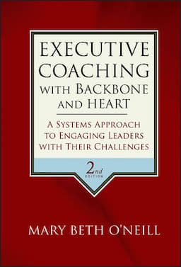 Executive Coaching with Backbone and Heart: A Systems Approach to Engaging Leaders with Their Challenges, 2nd Edition