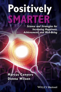 Positively Smarter: Science and Strategies for Increasing Happiness, Achievement, and Well-Being