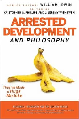 Arrested Development and Philosophy: They've Made a Huge Mistake