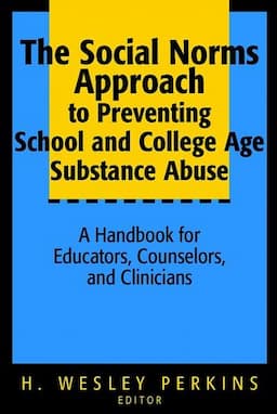 The Social Norms Approach to Preventing School and College Age Substance Abuse: A Handbook for Educators, Counselors, and Clinicians